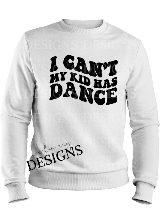 I Can't My Kid Has Dance Sweatshirt or Hoodie